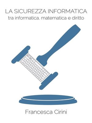 cover image of La Sicurezza Informatica. Tra informatica, matematica e diritto